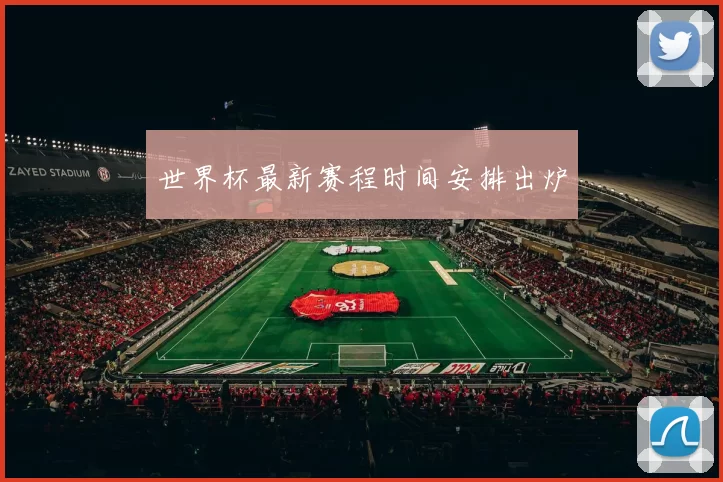 世界杯最新赛程时间安排出炉