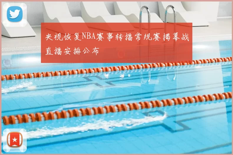 央视恢复NBA赛事转播常规赛揭幕战直播安排公布