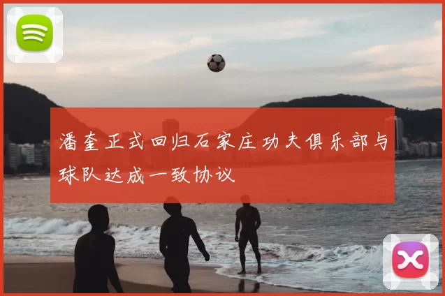潘奎正式回归石家庄功夫俱乐部与球队达成一致协议