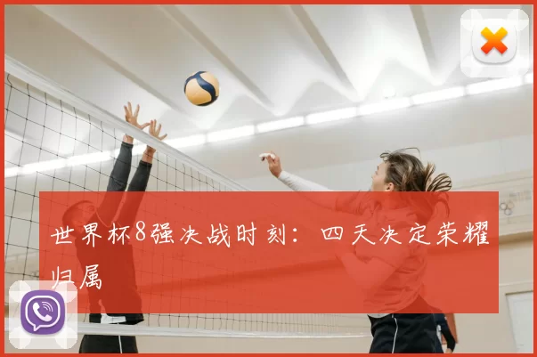 世界杯8强决战时刻：四天决定荣耀归属
