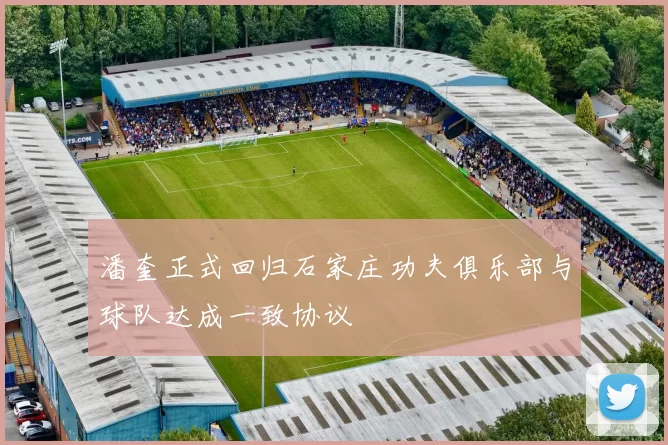 潘奎正式回归石家庄功夫俱乐部与球队达成一致协议