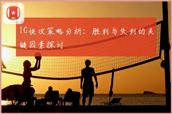 IG快攻策略分析：胜利与失利的关键因素探讨