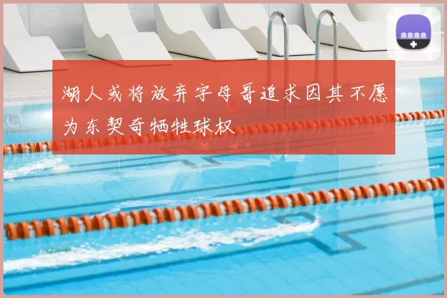 湖人或将放弃字母哥追求因其不愿为东契奇牺牲球权