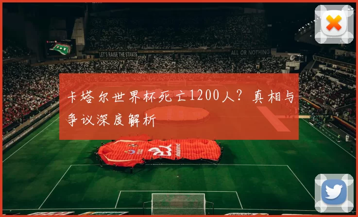 卡塔尔世界杯死亡1200人?真相与争议深度解析