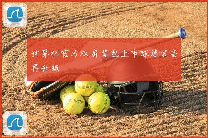 世界杯官方双肩背包上市球迷装备再升级