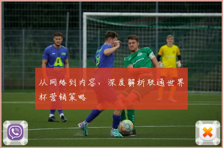 从网络到内容,深度解析联通世界杯营销策略