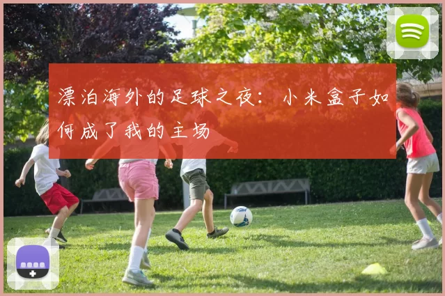 漂泊海外的足球之夜:小米盒子如何成了我的主场
