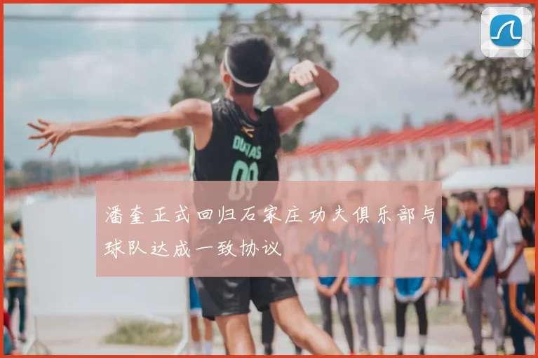 潘奎正式回归石家庄功夫俱乐部与球队达成一致协议